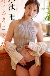 小池唯《ずっとキミを待っていた》日系清纯湿身与阳光家居写真